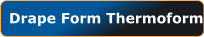 Drape Form Thermoform