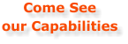 Come See our Capabilities