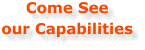 Come See our Capabilities