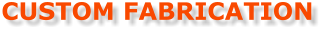 CUSTOM FABRICATION