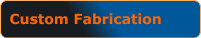 Custom Fabrication