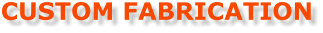 CUSTOM FABRICATION
