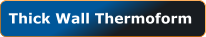 Thick Wall Thermoform