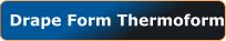 Drape Form Thermoform